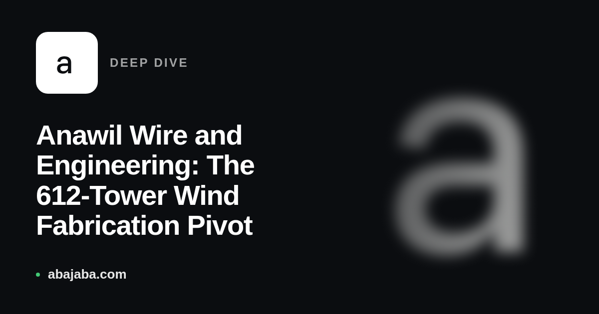 Anawil Wire and Engineering: The 612-Tower Wind Fabrication Pivot
