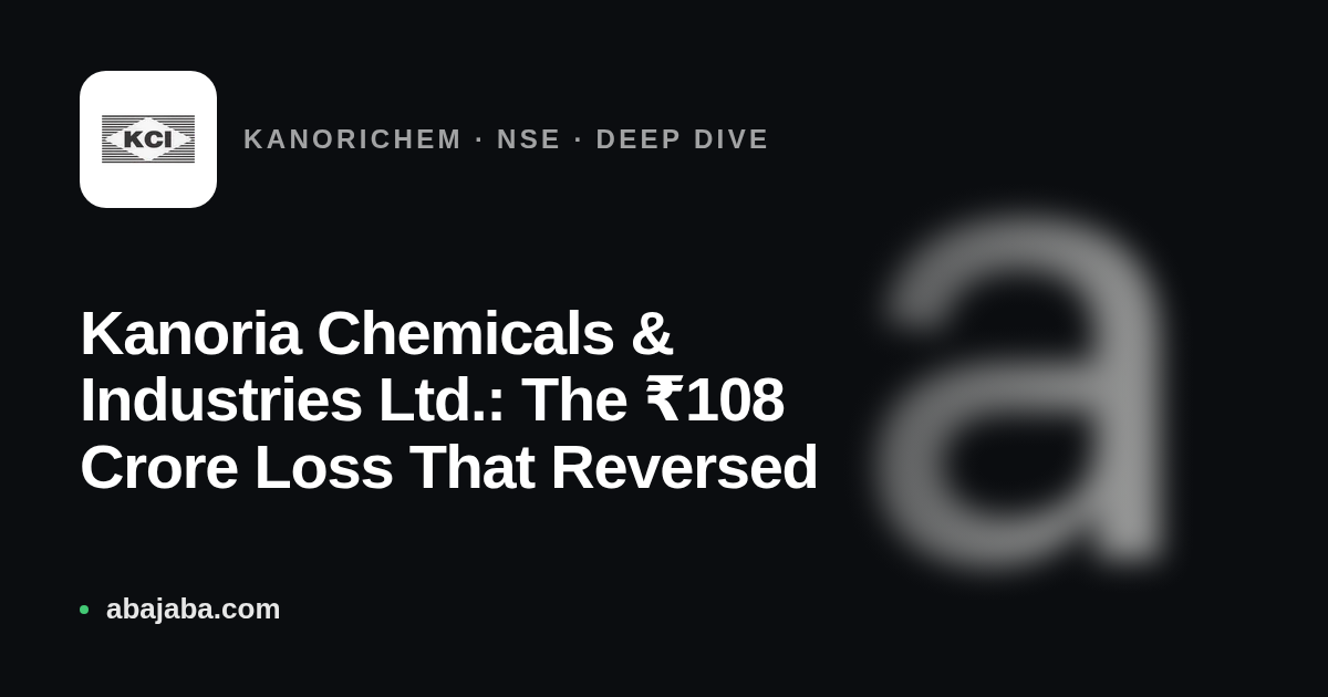 Kanoria Chemicals & Industries Ltd.: The ₹108 Crore Loss That Reversed