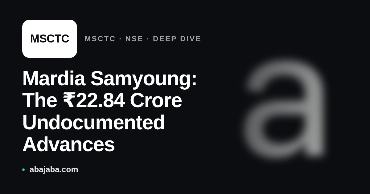Mardia Samyoung: The ₹22.84 Crore Undocumented Advances