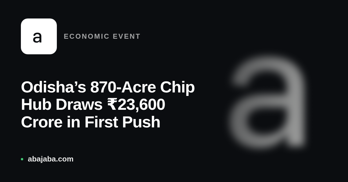 Odisha’s 870-Acre Chip Hub Draws ₹23,600 Crore in First Push
