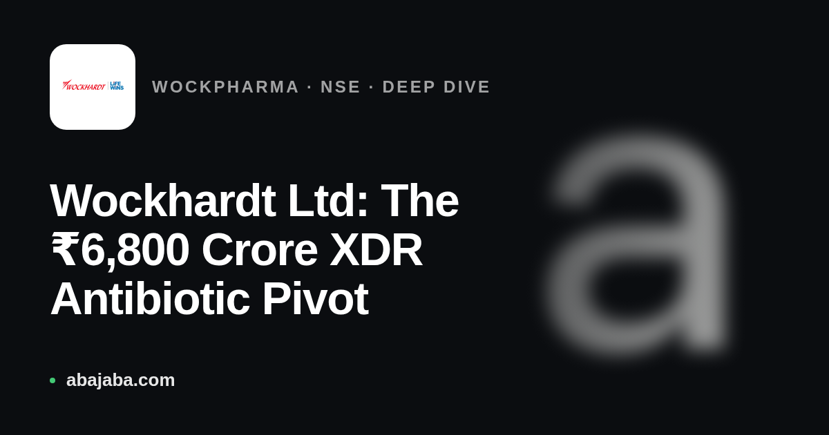 Wockhardt Ltd: The ₹6,800 Crore XDR Antibiotic Pivot